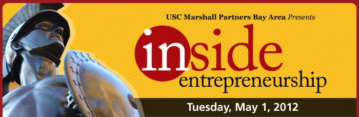 USC Bay Area Marshall Partners Presents: Inside Entrepreneurship Tuesday, May 1, 2012